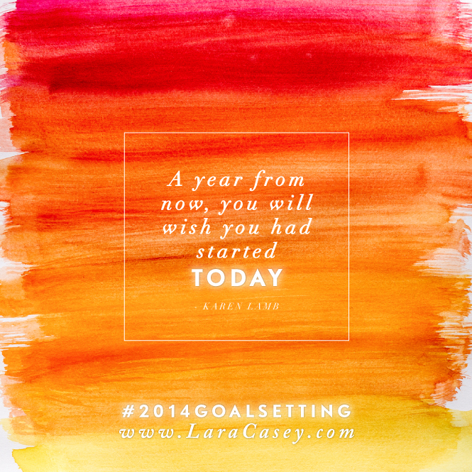 LARA-CASEY-2014-GOAL-SETTING---A-YEAR-FROM-NOW-YOU-WILL-WISH