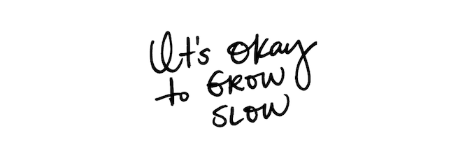 It's Okay to Grow Slow 2
