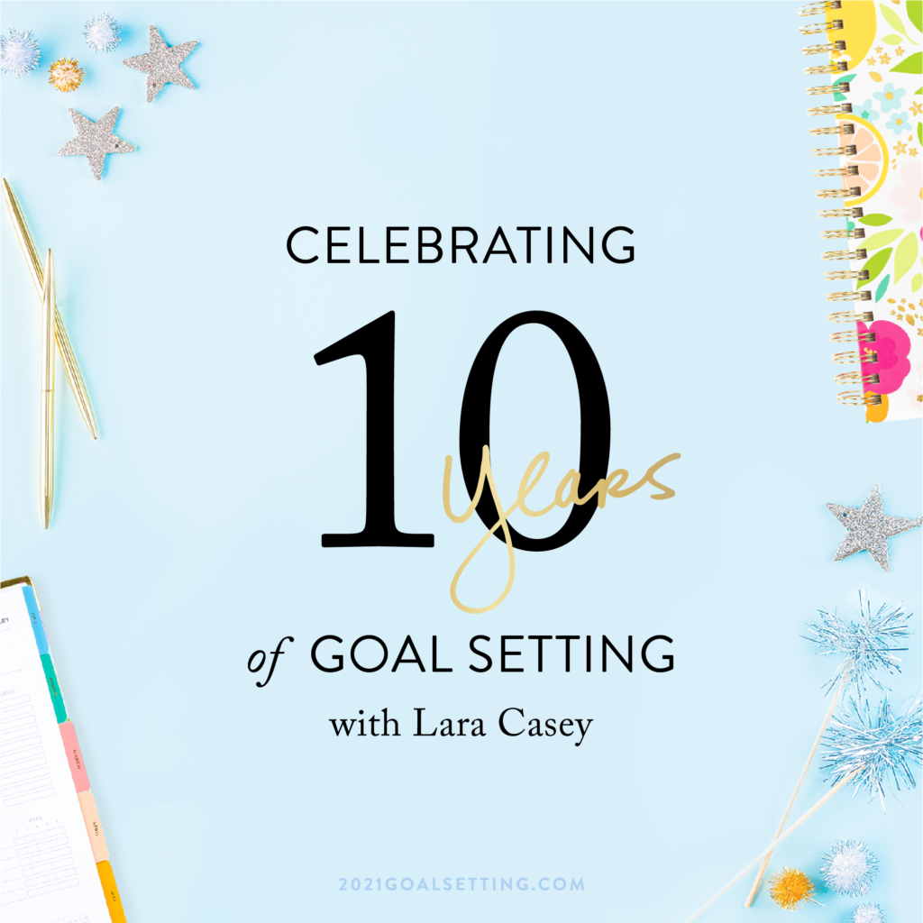 Goal Setting Series: Celebrating 10 Years Together! - Lara Casey